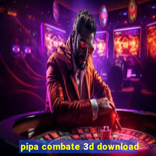 pipa combate 3d download